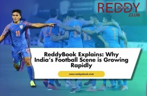 ReddyBook Explains: Why India’s Football Scene is Growing Rapidly