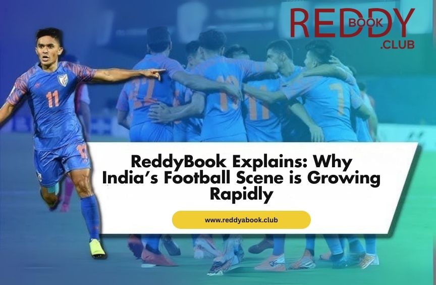 ReddyBook Explains: Why India’s Football Scene is Growing Rapidly